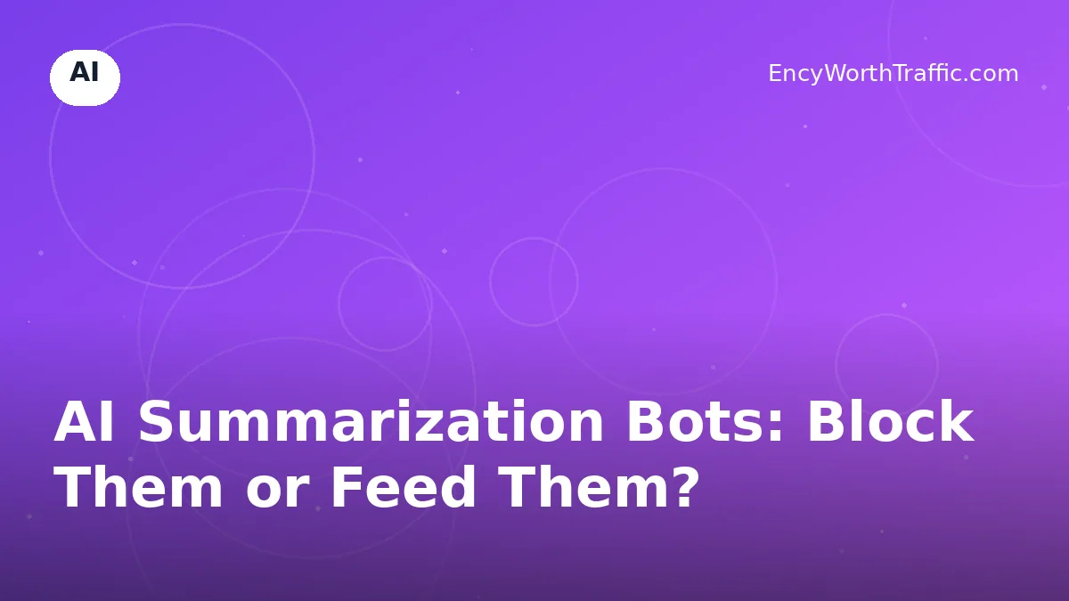 AI Summarization Bots: Block Them or Feed Them?